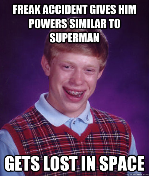 Freak accident gives him powers similar to Superman Gets lost in space - Freak accident gives him powers similar to Superman Gets lost in space  Bad Luck Brian