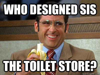 who designed SIS the toilet store? - who designed SIS the toilet store?  Brick Tamland