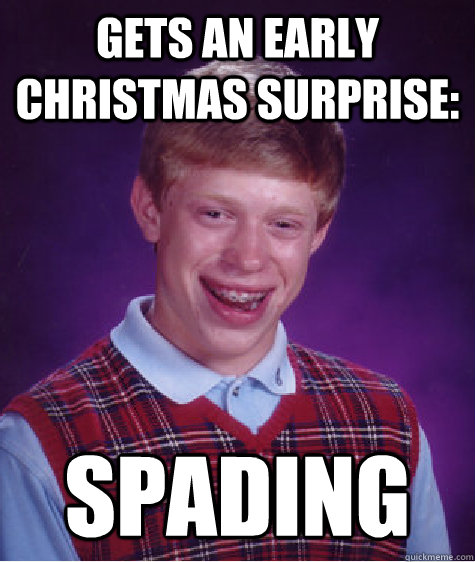 Gets an early christmas surprise: spading - Gets an early christmas surprise: spading  Bad Luck Brian