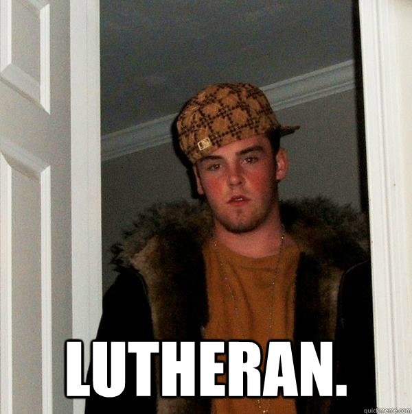  Lutheran.  Scumbag Steve