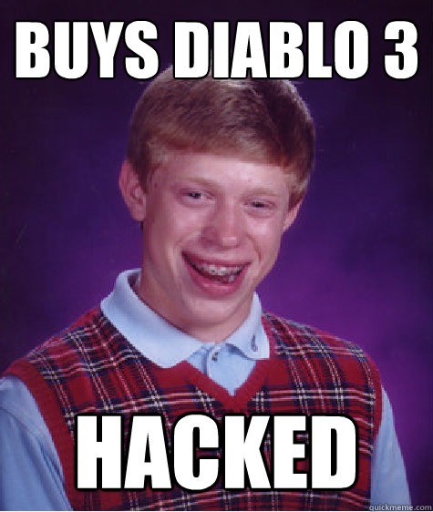 Buys Diablo 3 HACKED - Buys Diablo 3 HACKED  Bad Luck Brian