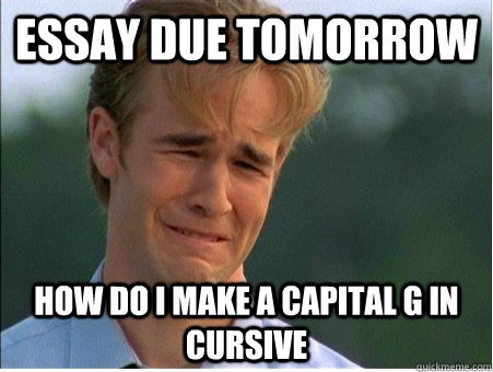 essay due tomorrow how do I make a capital g in cursive - essay due tomorrow how do I make a capital g in cursive  1990s Problems