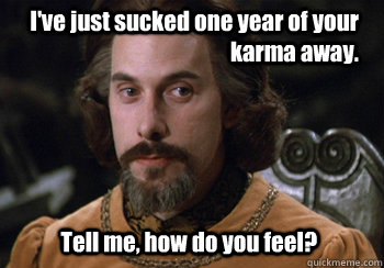 I've just sucked one year of your karma away.  Tell me, how do you feel?  