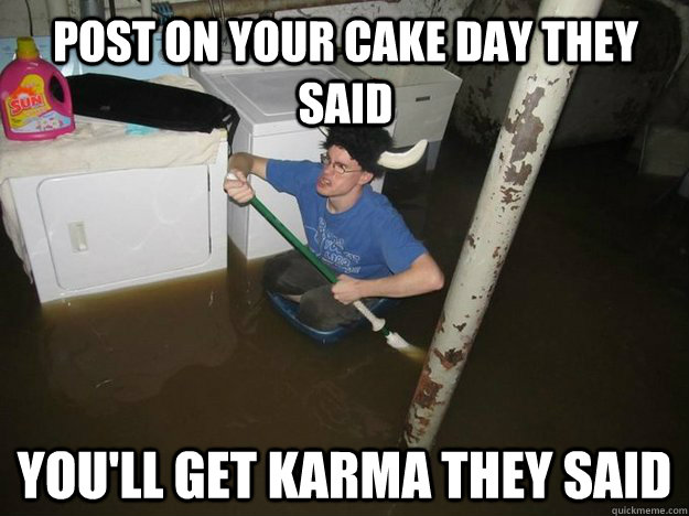 Post on your cake day they said you'll get karma they said - Post on your cake day they said you'll get karma they said  Do the laundry they said