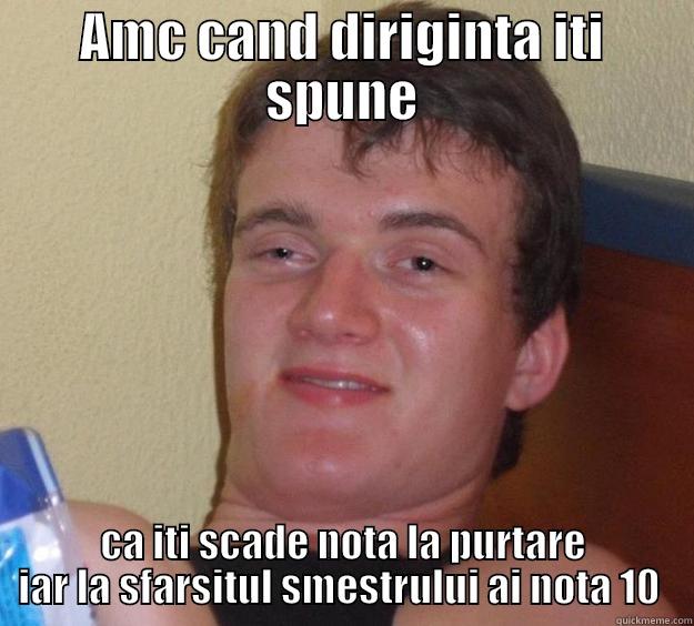 AMC CAND DIRIGINTA ITI SPUNE CA ITI SCADE NOTA LA PURTARE IAR LA SFARSITUL SMESTRULUI AI NOTA 10  10 Guy