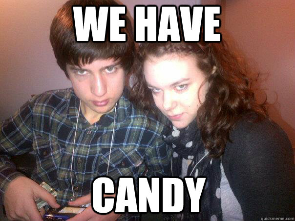 we have candy - we have candy  Meme