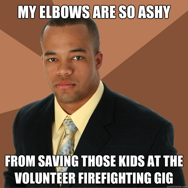 my elbows are so ashy from saving those kids at the volunteer firefighting gig - my elbows are so ashy from saving those kids at the volunteer firefighting gig  Successful Black Man