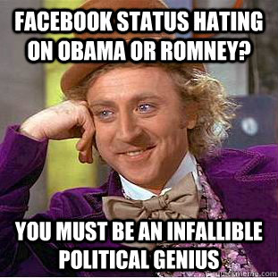 Facebook status hating on Obama or Romney? You must be an infallible political genius  Condescending Wonka