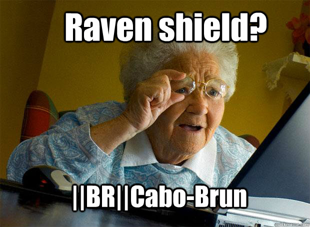 Raven shield? ||BR||Cabo-Brun  Grandma finds the Internet