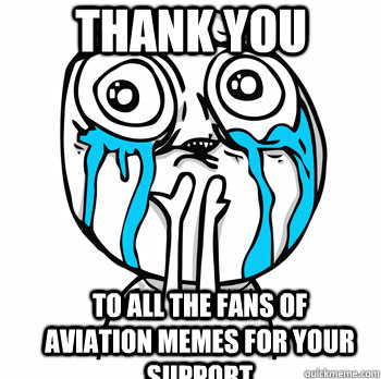 Thank you  to all the fans of aviation memes for your support  