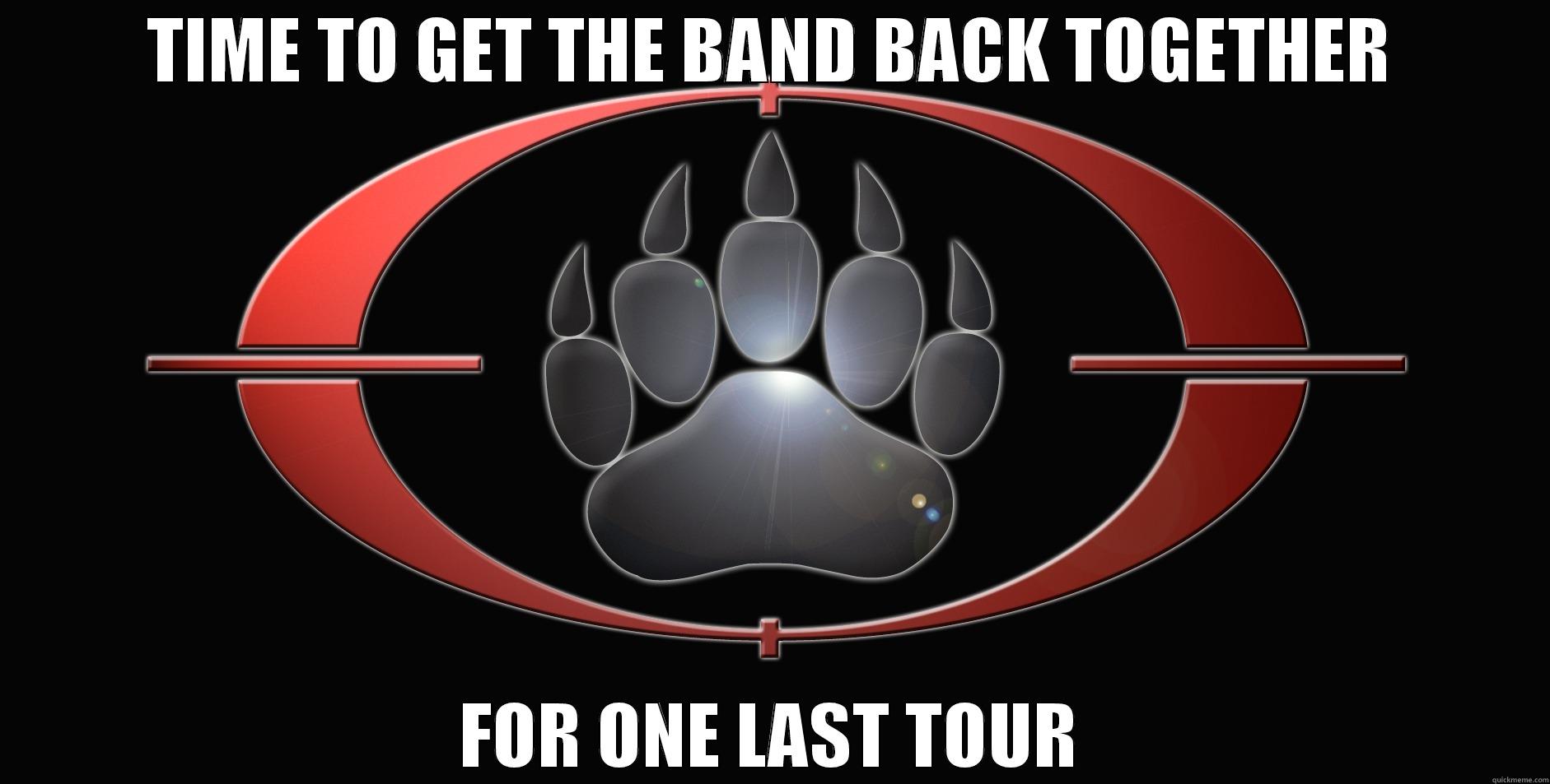 TIME TO GET THE BAND BACK TOGETHER FOR ONE LAST TOUR Misc