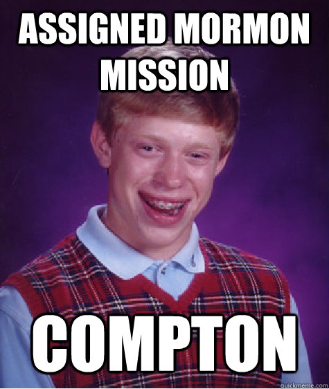 Assigned Mormon Mission Compton  Bad Luck Brian