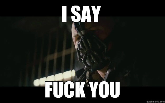 i say  fuck you  Badass Bane