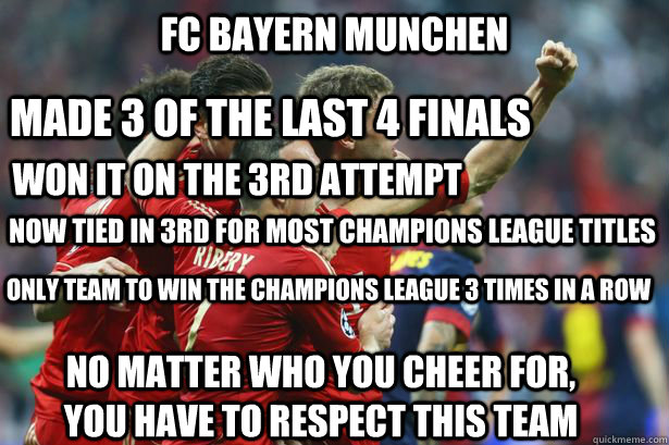 FC Bayern Munchen Made 3 of the last 4 finals won it on the 3rd attempt now tied in 3rd for most champions league titles only team to win the champions league 3 times in a row No matter who you cheer for, you have to respect this team - FC Bayern Munchen Made 3 of the last 4 finals won it on the 3rd attempt now tied in 3rd for most champions league titles only team to win the champions league 3 times in a row No matter who you cheer for, you have to respect this team  Magic Number 3