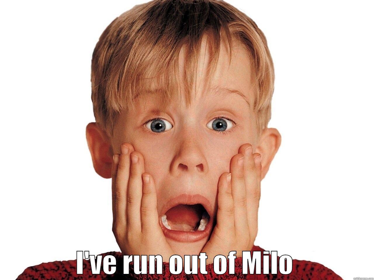 I've run out of Milo -  I'VE RUN OUT OF MILO Misc