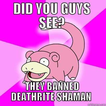 DID YOU GUYS SEE? THEY BANNED DEATHRITE SHAMAN  Slowpoke