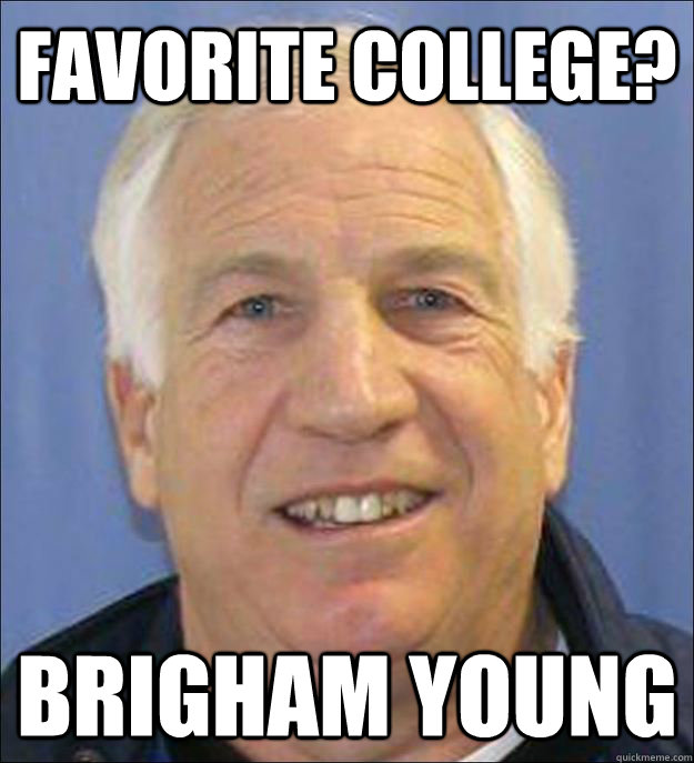 Favorite college? Brigham Young - Favorite college? Brigham Young  Scumbag Sandusky