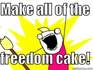 MAKE ALL OF THE   FREEDOM CAKE! All The Things