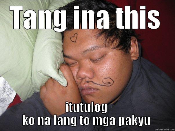 TANG INA THIS ITUTULOG KO NA LANG TO MGA PAKYU Misc