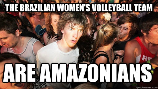 The Brazilian women's volleyball team are amazonians - The Brazilian women's volleyball team are amazonians  Sudden Clarity Clarence