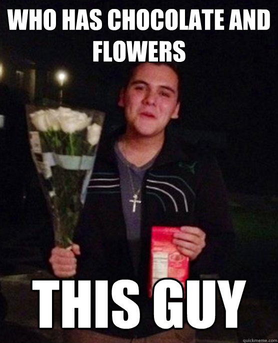 who has chocolate and flowers  this guy  Friendzone Johnny