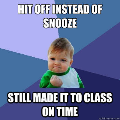 Hit off instead of snooze Still made it to class on time - Hit off instead of snooze Still made it to class on time  Success Kid