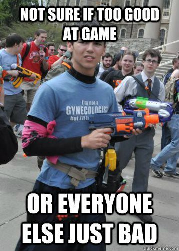 not sure if too good at game or everyone else just bad - not sure if too good at game or everyone else just bad  Skeptical HvZ Player