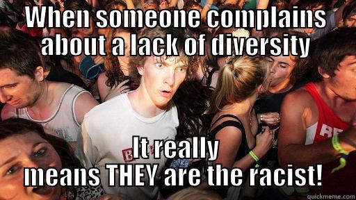 WHEN SOMEONE COMPLAINS ABOUT A LACK OF DIVERSITY IT REALLY MEANS THEY ARE THE RACIST!  Sudden Clarity Clarence