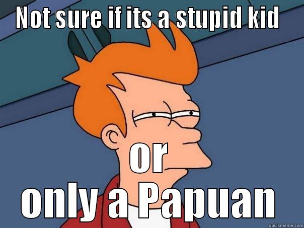 NOT SURE IF ITS A STUPID KID  OR ONLY A PAPUAN Futurama Fry