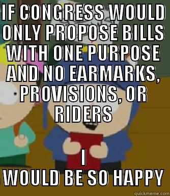 IF CONGRESS WOULD ONLY PROPOSE BILLS WITH ONE PURPOSE AND NO EARMARKS, PROVISIONS, OR RIDERS I WOULD BE SO HAPPY Craig - I would be so happy