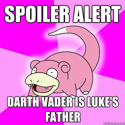 SPOILER ALERT DARTH VADER is luke's father  Slowpoke