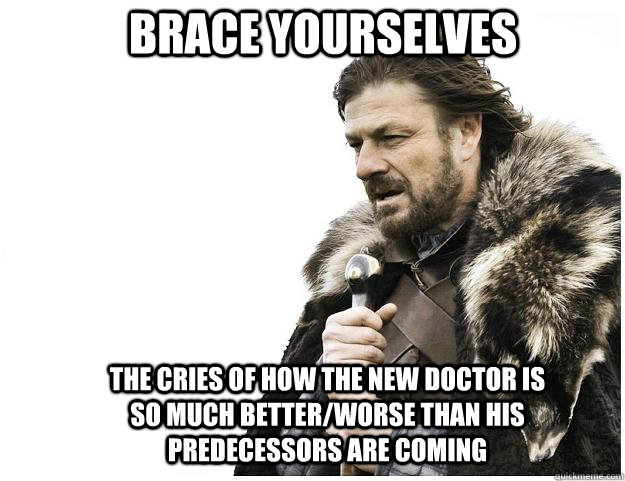 Brace yourselves The cries of how the new Doctor is so much better/worse than his predecessors are coming  Imminent Ned