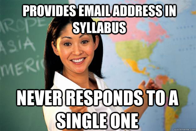 provides email address in syllabus never responds to a single one  Unhelpful High School Teacher