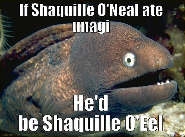 IF SHAQUILLE O'NEAL ATE UNAGI HE'D BE SHAQUILLE O'EEL Bad Joke Eel