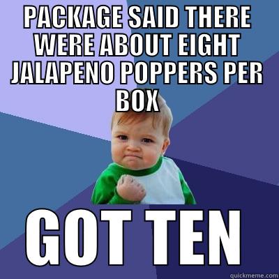 PACKAGE SAID THERE WERE ABOUT EIGHT JALAPENO POPPERS PER BOX GOT TEN Success Kid