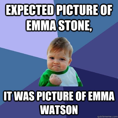 Expected picture of emma stone, it was picture of emma watson  Success Kid