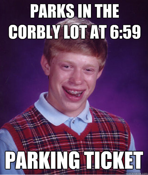 Parks in the corbly lot at 6:59 parking ticket  Bad Luck Brian