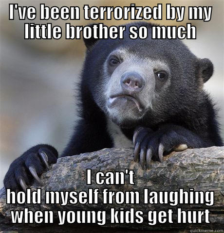 I am a very empathic person, but.. Everyone has their flaws.. - I'VE BEEN TERRORIZED BY MY LITTLE BROTHER SO MUCH I CAN'T HOLD MYSELF FROM LAUGHING WHEN YOUNG KIDS GET HURT Confession Bear