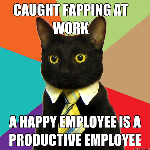 caught fapping at work a happy employee is a productive employee  Business Cat