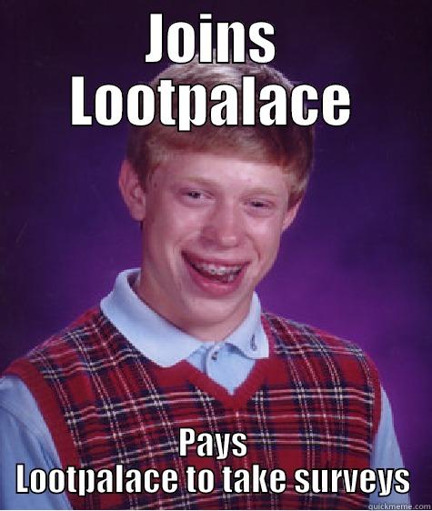 JOINS LOOTPALACE PAYS LOOTPALACE TO TAKE SURVEYS Bad Luck Brian