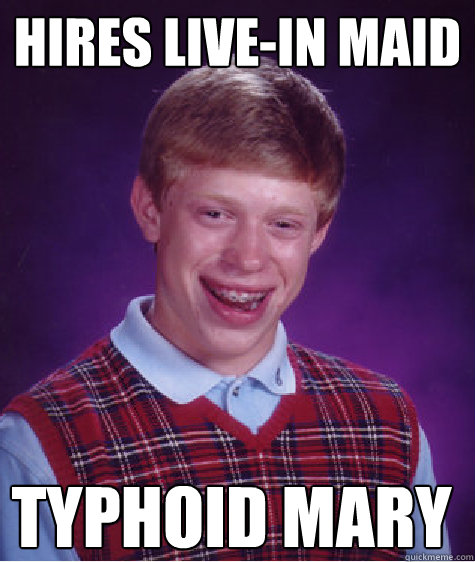 Hires live-in maid typhoid mary - Hires live-in maid typhoid mary  Bad Luck Brian