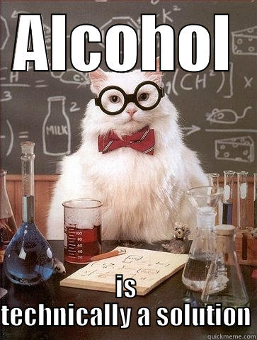 ALCOHOL IS TECHNICALLY A SOLUTION Chemistry Cat