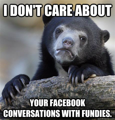 I don't care about your facebook conversations with fundies. - I don't care about your facebook conversations with fundies.  Confession Bear