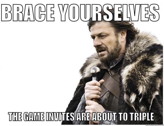 BRACE YOURSELVES  THE GAME INVITES ARE ABOUT TO TRIPLE Imminent Ned