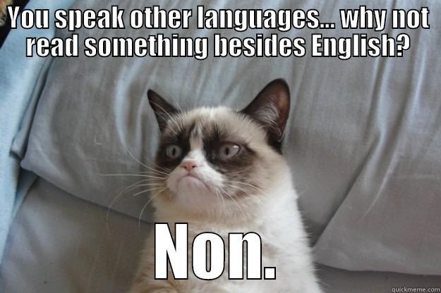 YOU SPEAK OTHER LANGUAGES... WHY NOT READ SOMETHING BESIDES ENGLISH? NON. Grumpy Cat