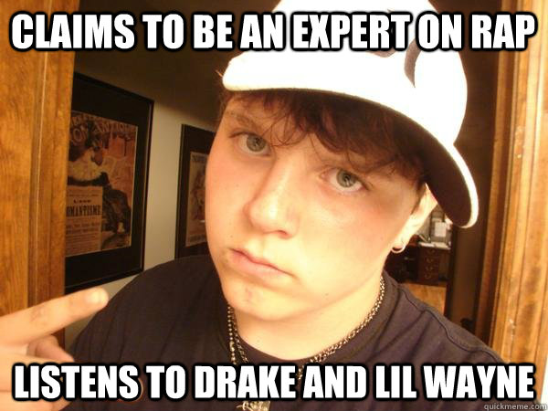 claims to be an expert on rap listens to drake and lil wayne  Suburban Gangster