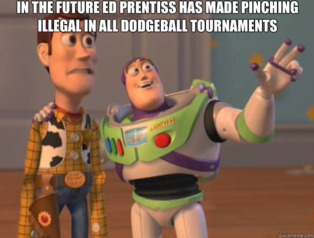 In the future Ed Prentiss has made pinching illegal in all Dodgeball tournaments - In the future Ed Prentiss has made pinching illegal in all Dodgeball tournaments  Toy Story