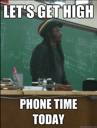 Let's get high phone time today  Rasta Science Teacher