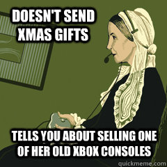 Doesn't send Xmas gifts tells you about selling one of her old xbox consoles - Doesn't send Xmas gifts tells you about selling one of her old xbox consoles  Scumbag Gamer Mom