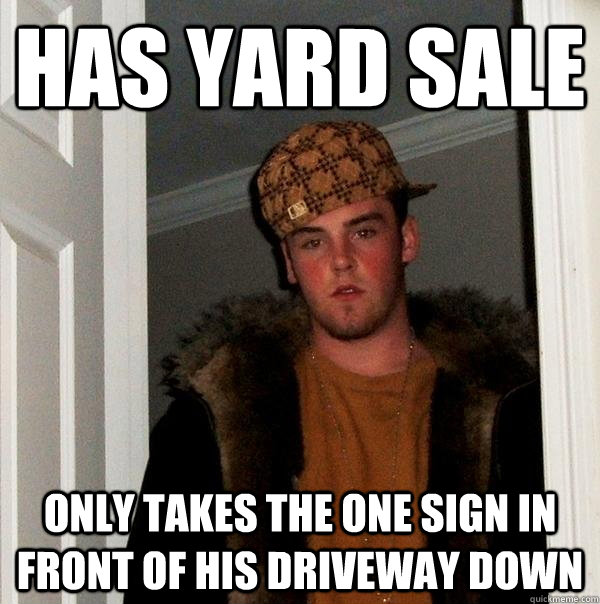 HAS YARD SALE ONLY TAKES THE ONE SIGN IN FRONT OF HIS DRIVEWAY DOWN  Scumbag Steve